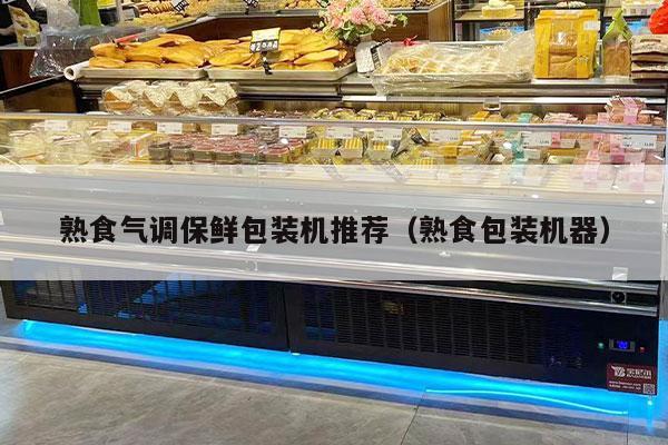 熟食气调保鲜包装机推荐（熟食包装机器）