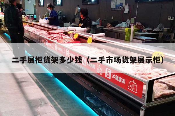 二手展柜货架多少钱（二手市场货架展示柜）