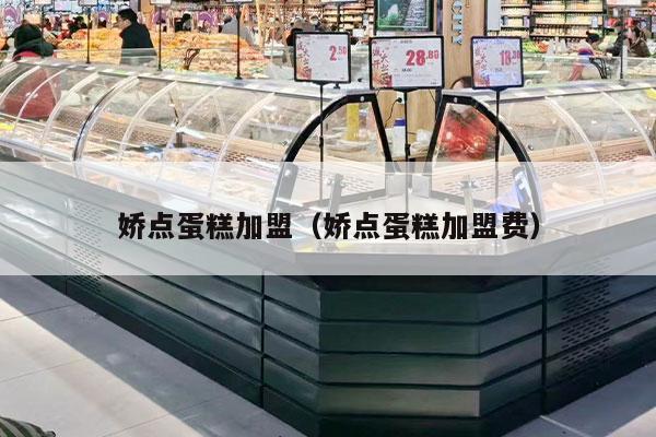 娇点蛋糕加盟（娇点蛋糕加盟费）