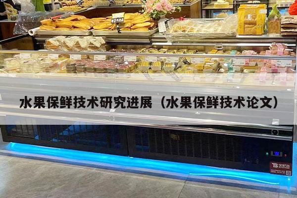 水果保鲜技术研究进展（水果保鲜技术论文）