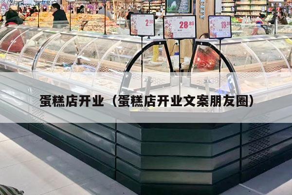 蛋糕店开业（蛋糕店开业文案朋友圈）