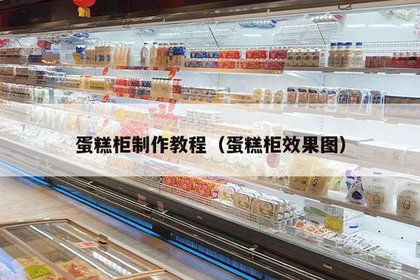 蛋糕柜制作教程（蛋糕柜效果图）