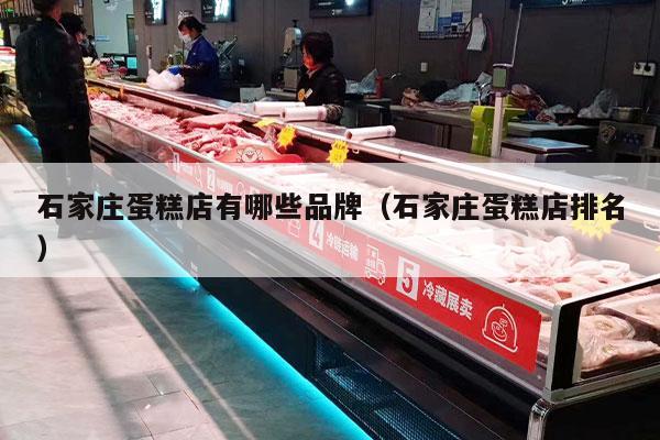 石家庄蛋糕店有哪些品牌（石家庄蛋糕店排名）