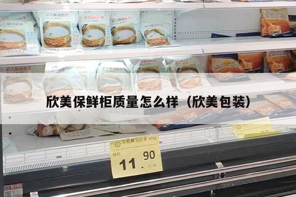 欣美保鲜柜质量怎么样（欣美包装）