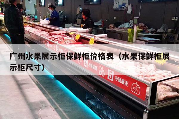 广州水果展示柜保鲜柜价格表（水果保鲜柜展示柜尺寸）