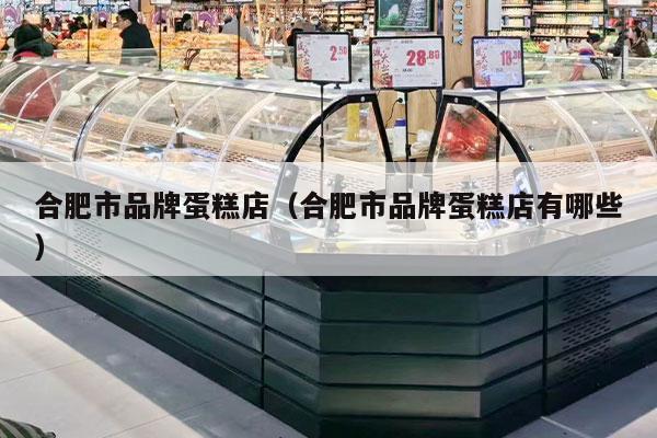 合肥市品牌蛋糕店（合肥市品牌蛋糕店有哪些）