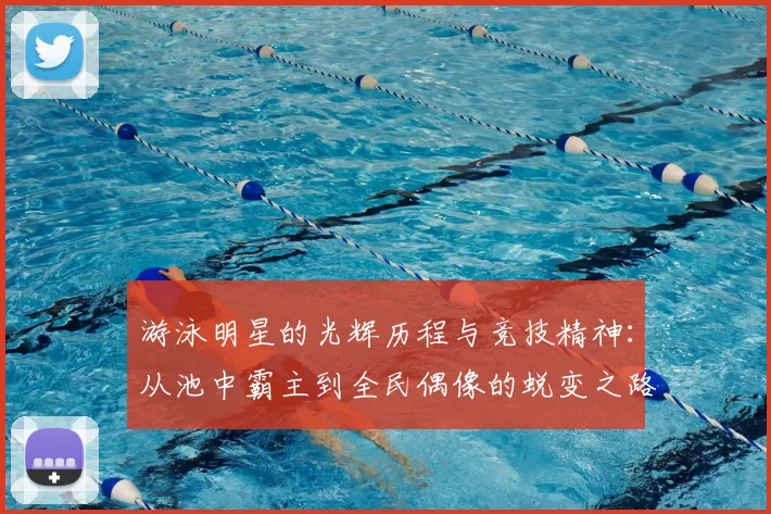 游泳明星的光辉历程与竞技精神：从池中霸主到全民偶像的蜕变之路