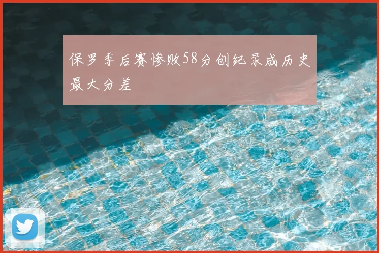 保罗季后赛惨败58分创纪录成历史最大分差