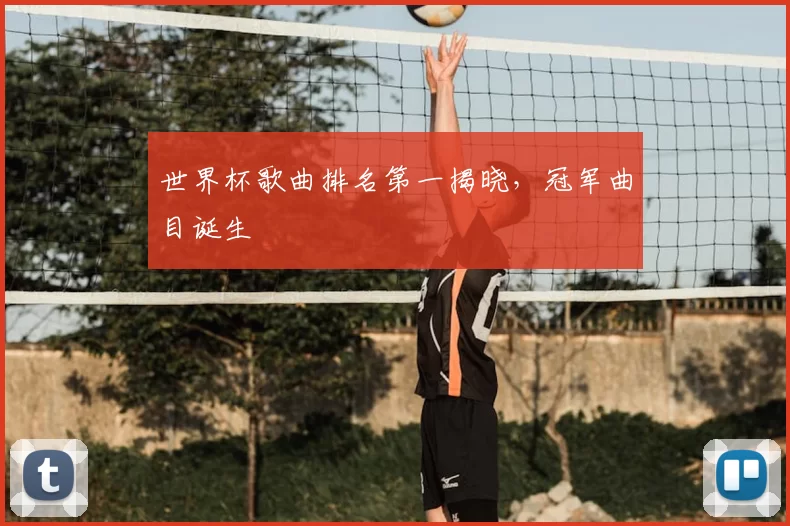 世界杯歌曲排名第一揭晓,冠军曲目诞生