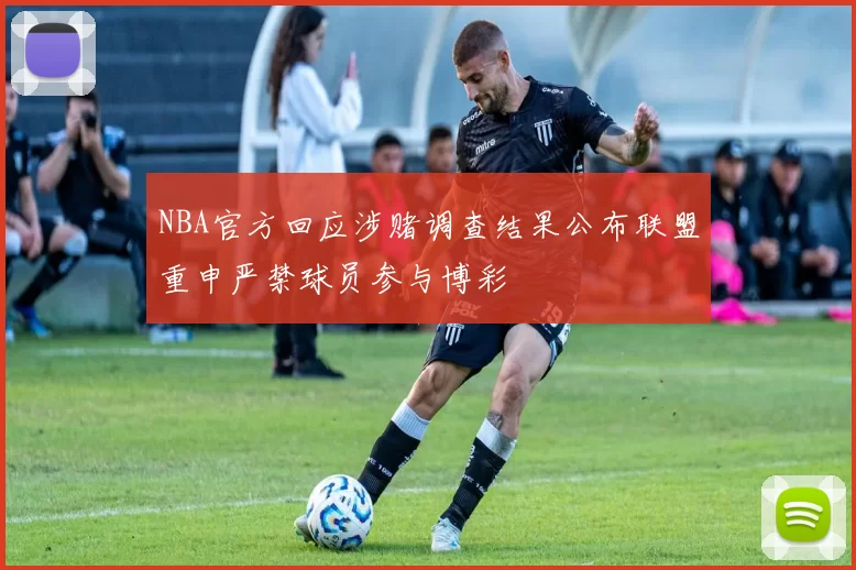 NBA官方回应涉赌调查结果公布联盟重申严禁球员参与博彩