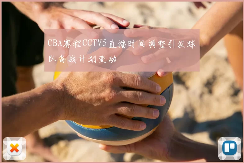 CBA赛程CCTV5直播时间调整引发球队备战计划变动