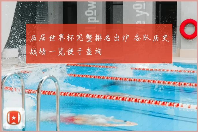 历届世界杯完整排名出炉 各队历史战绩一览便于查询