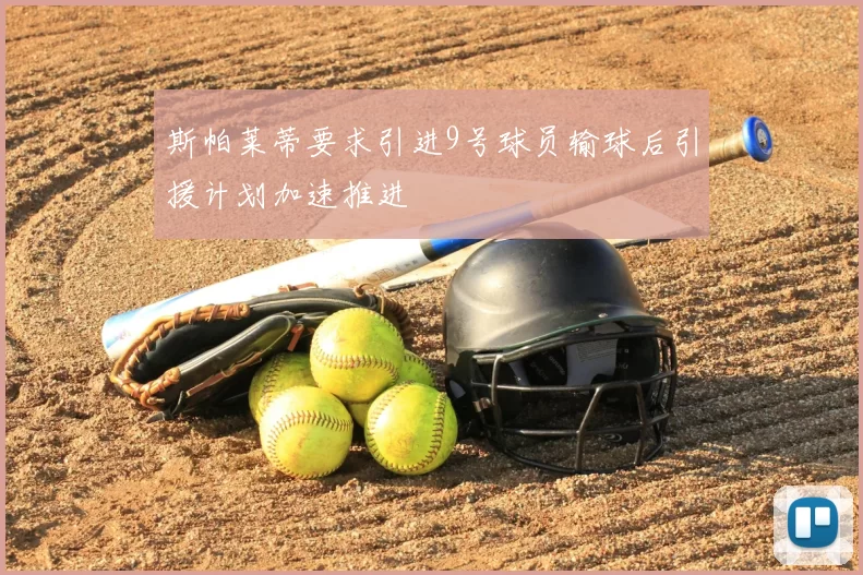 斯帕莱蒂要求引进9号球员输球后引援计划加速推进