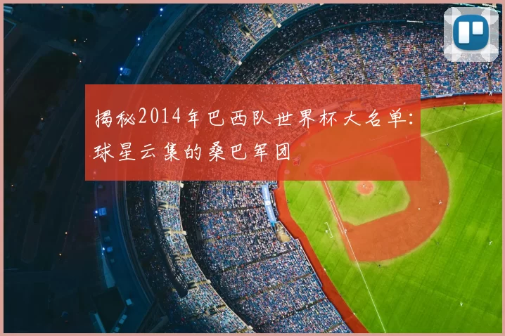 揭秘2014年巴西队世界杯大名单:球星云集的桑巴军团