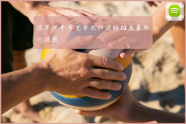 保罗联手布克率太阳逆转雄鹿豪取六连胜
