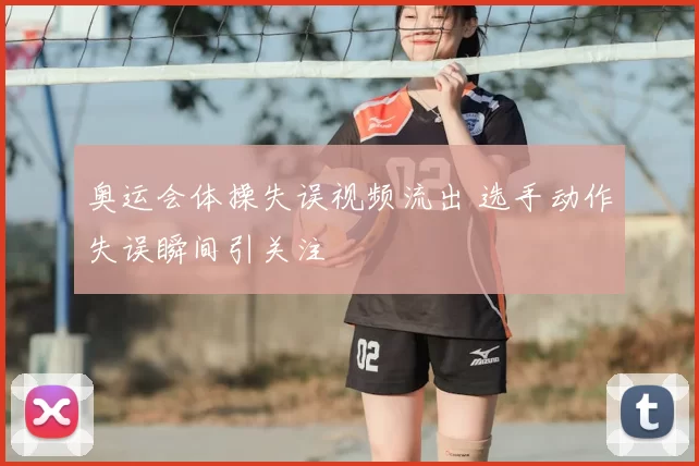 奥运会体操失误视频流出 选手动作失误瞬间引关注