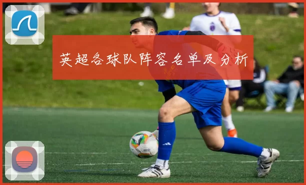 英超各球队阵容名单及分析