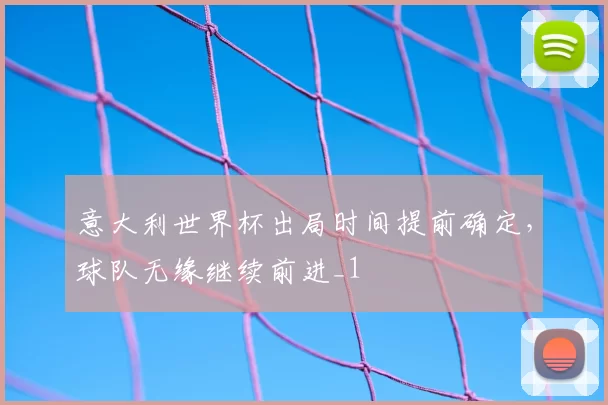 意大利世界杯出局时间提前确定,球队无缘继续前进_1