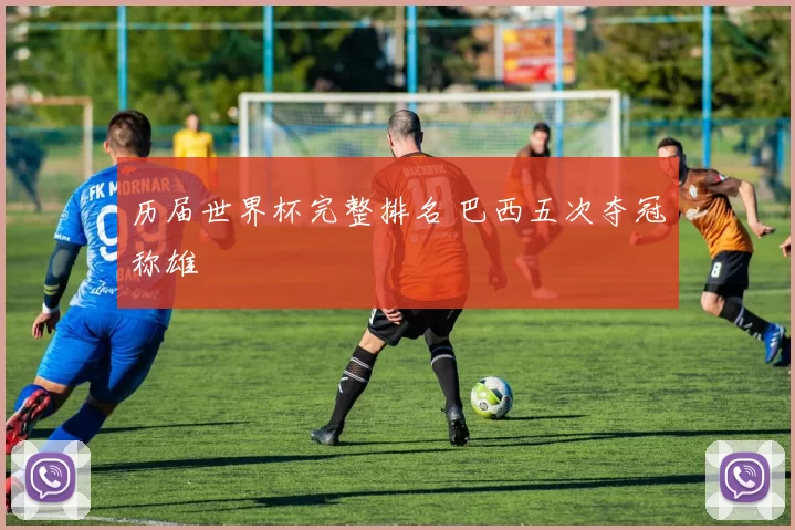 历届世界杯完整排名 巴西五次夺冠称雄