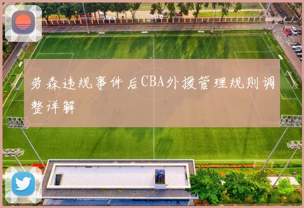 劳森违规事件后CBA外援管理规则调整详解