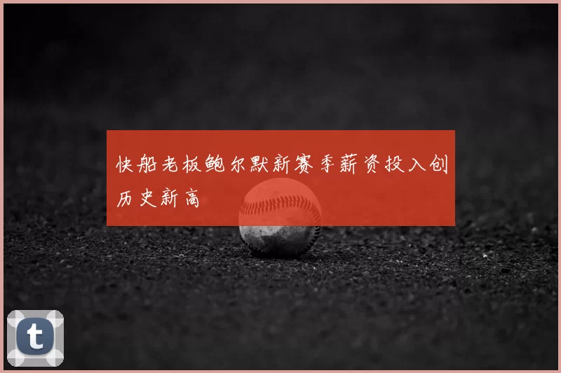 快船老板鲍尔默新赛季薪资投入创历史新高