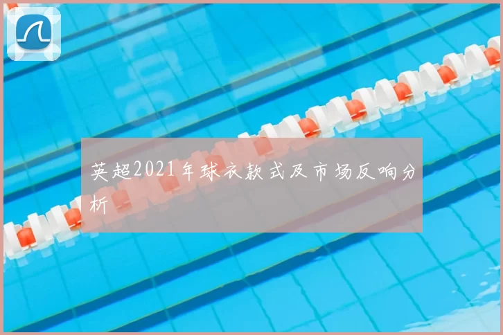 英超2021年球衣款式及市场反响分析