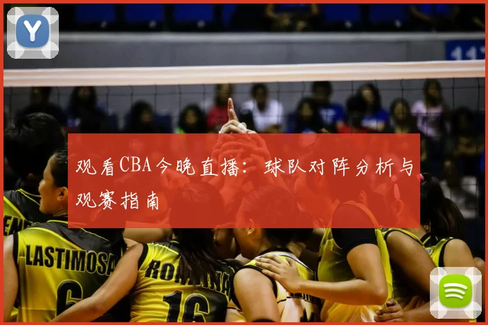 观看CBA今晚直播：球队对阵分析与观赛指南