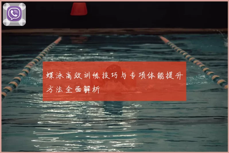 蝶泳高效训练技巧与专项体能提升方法全面解析