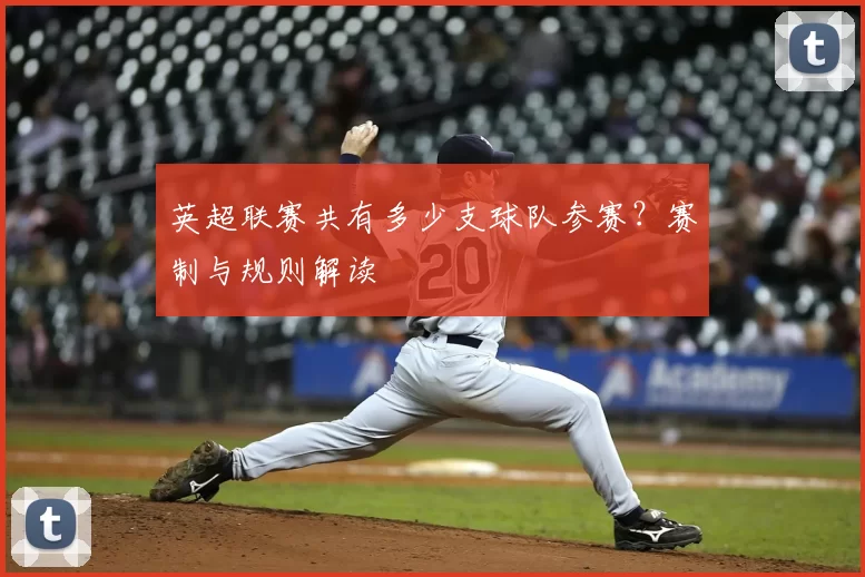 英超联赛共有多少支球队参赛？赛制与规则解读