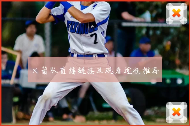 火箭队直播链接及观看途径推荐