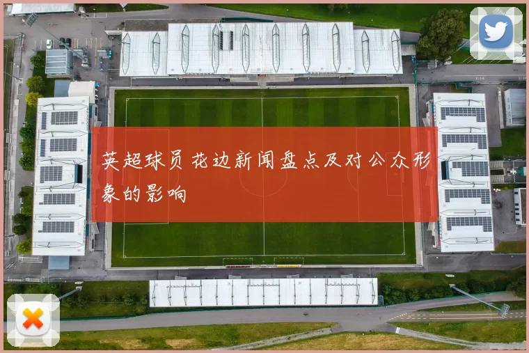 英超球员花边新闻盘点及对公众形象的影响