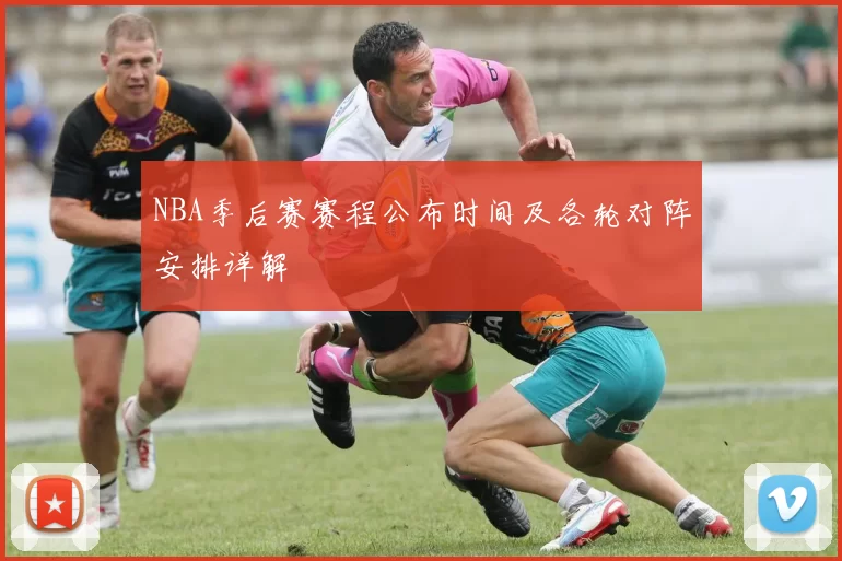 NBA季后赛赛程公布时间及各轮对阵安排详解