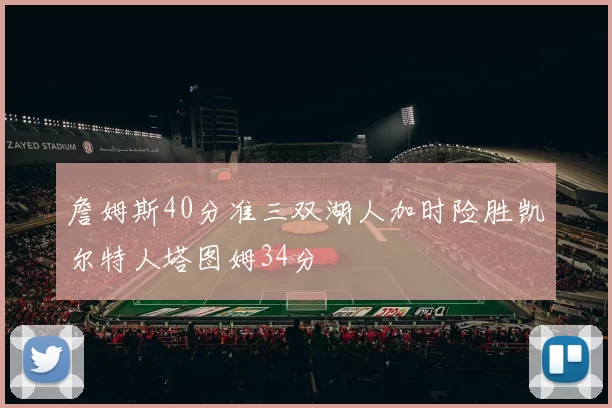 詹姆斯40分准三双湖人加时险胜凯尔特人塔图姆34分