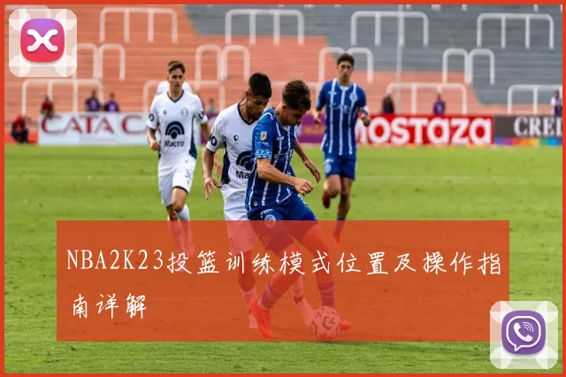NBA2K23投篮训练模式位置及操作指南详解