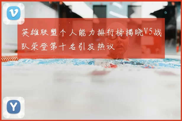 英雄联盟个人能力排行榜揭晓V5战队荣登第十名引发热议