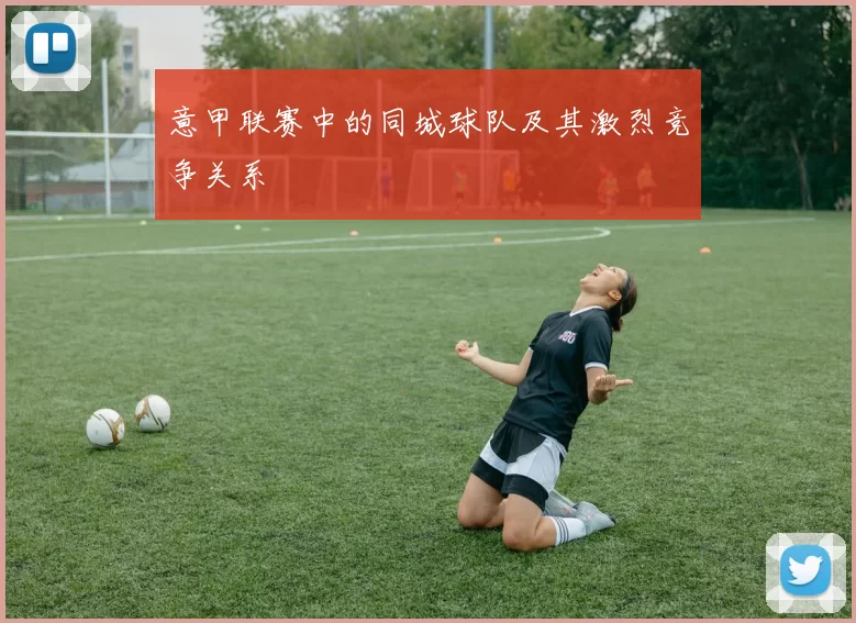 意甲联赛中的同城球队及其激烈竞争关系