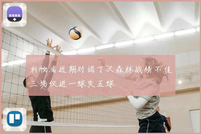 利物浦近期对诺丁汉森林战绩不佳三场仅进一球失五球