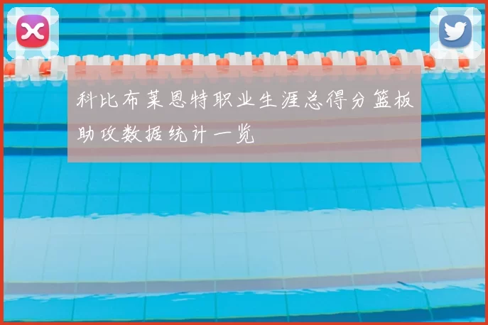 科比布莱恩特职业生涯总得分篮板助攻数据统计一览